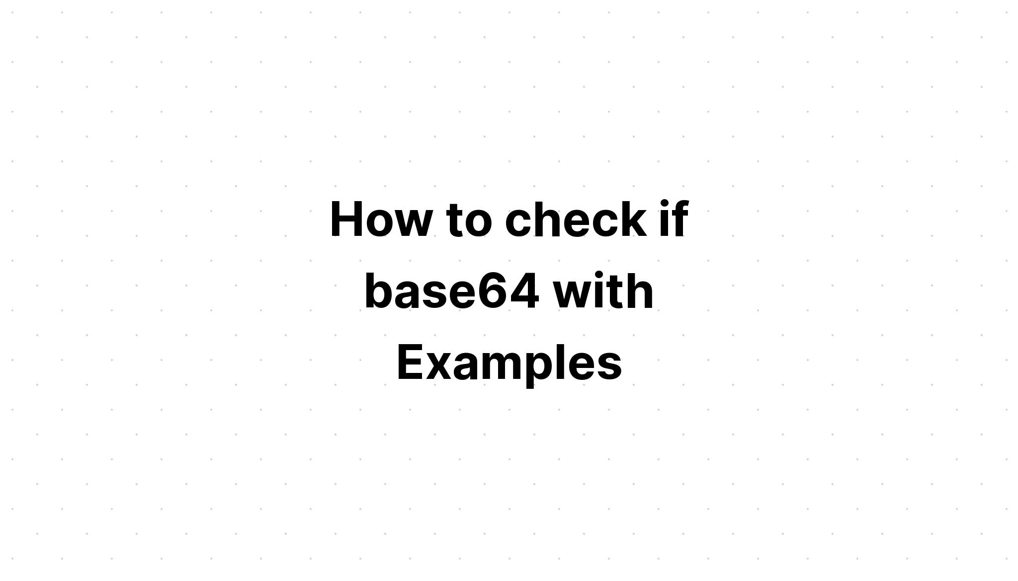 Cách kiểm tra xem base64 với Ví dụ